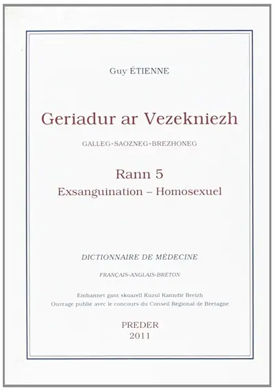Geriadur ar vezekniezh : galleg-saozneg-brezhoneg. Vol. 5. Exsanguination-Homosexuel. Dictionnaire de médecine : français-anglais-breton. Vol. 5. Exsanguination-Homosexuel