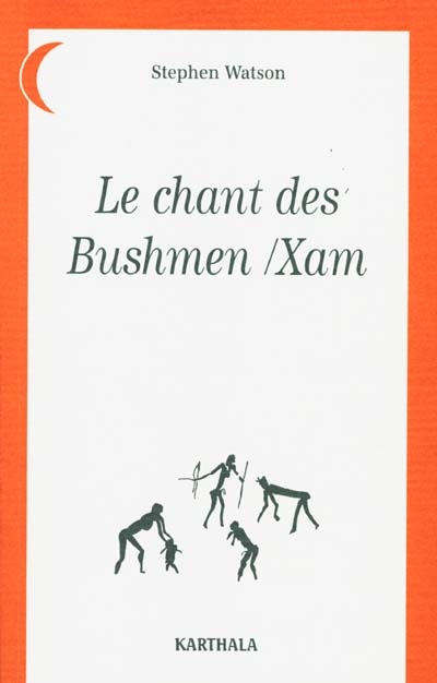Le chant des Bushmen-Xam : poèmes d'un monde disparu (Afrique du Sud)