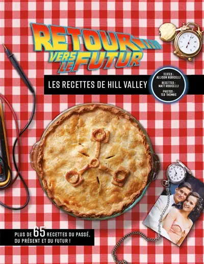 Retour vers le futur : les recettes de Hill Valley : plus de 65 recettes du passé, du présent et du futur !