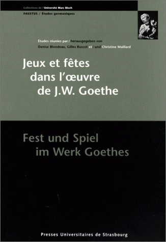 Jeux et fêtes dans l'oeuvre de J. W. Goethe. Fest und Spiel im Werk Goethes