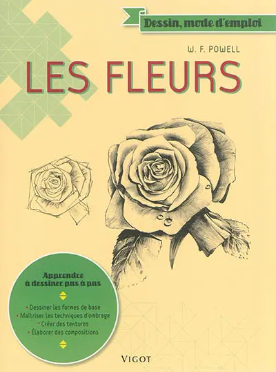 Les fleurs : apprendre à dessiner pas à pas : dessiner les formes de base, maîtriser les techniques d'ombrage, créer des textures, élaborer des compositions