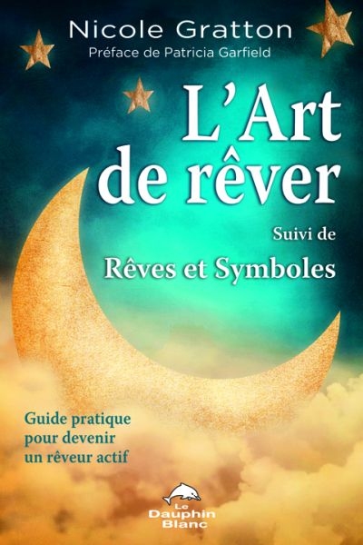 L'art de rêver : guide pratique pour devenir un rêveur actif ; Suivi de, Rêves et symboles