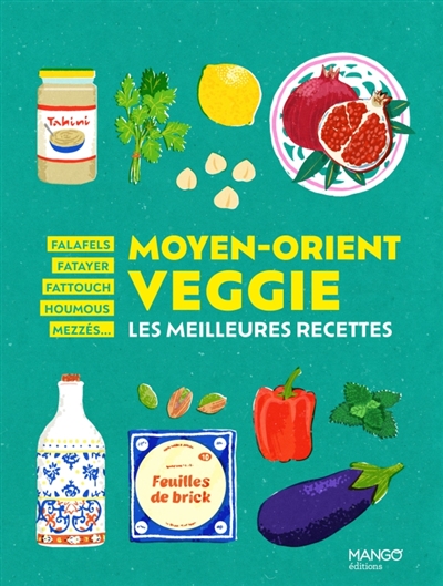 moyen-orient veggie : les meilleures recettes : falafels, fatayer, fattouch, houmous, mezzés...