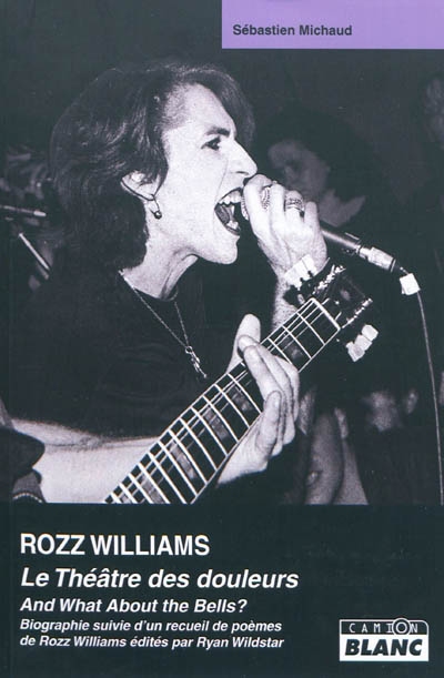 Rozz Williams : le théâtre des douleurs : biographie. And What About the Bells ? : la poésie de Rozz Williams