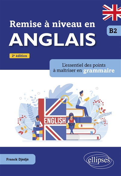 Remise à niveau en anglais, B2 : l'essentiel des points à maîtriser en grammaire