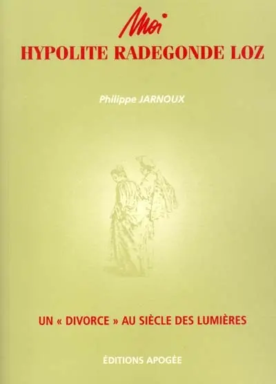 Moi, Hypolite Radegonde Loz : un divorce au siècle des Lumières