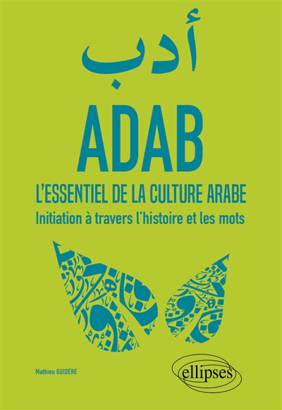 Adab : l'essentiel de la culture arabe : initiation à travers l'histoire et les mots