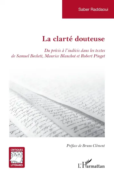 La clarté douteuse : du précis à l'indécis dans les textes de Samuel Beckett, Maurice Blanchot et Robert Pinget
