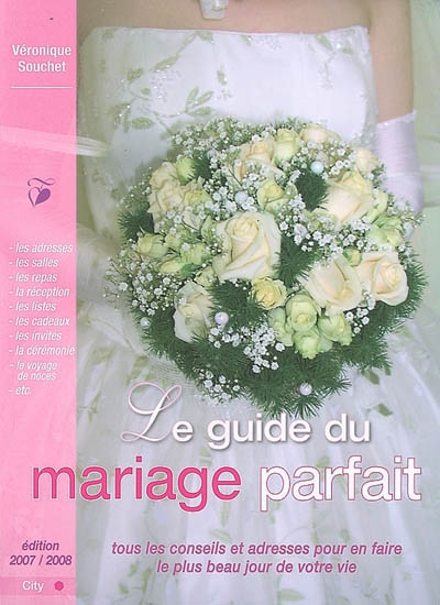 Le guide du mariage parfait : tous les conseils et adresses pour en faire le plus beau jour de votre vie