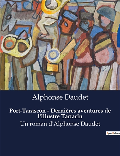 Port-Tarascon : Dernières aventures de l'illustre Tartarin : Un roman d'Alphonse Daudet