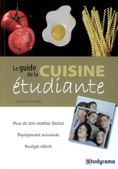 Le guide de la cuisine étudiante : plus de 200 recettes faciles, équipement minimal, budget réduit