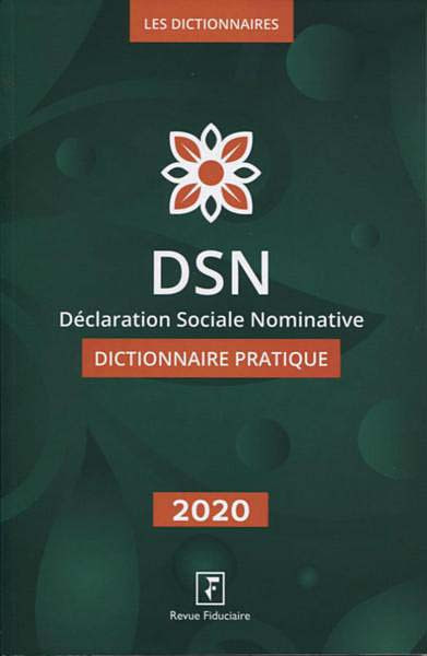 DSN, déclaration sociale nominative : dictionnaire pratique : 2020