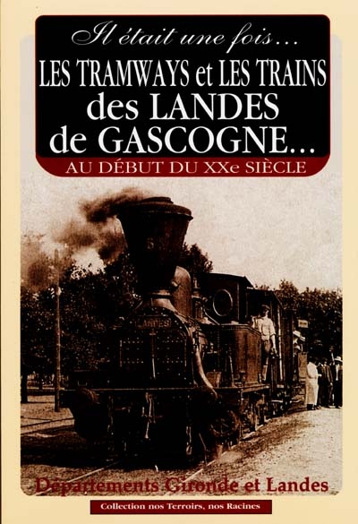 Il était une fois les tramways et les trains des landes de Gascogne : au début du XXe siècle