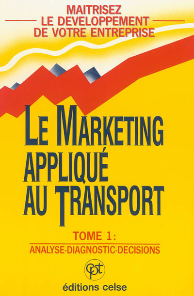 Le marketing appliqué au transport : maîtrisez le développement de votre entreprise !. Vol. 1. Analyse, diagnostic, décisions