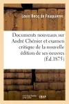 Documents nouveaux sur André Chénier et examen critique de la nouvelle édition de ses oeuvres : accompagnés d'appendices relatifs au marquis de Brazais