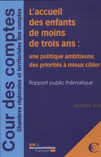 L'accueil des enfants de moins de trois ans : une politique ambitieuse, des priorités à mieux cibler : rapport public thématique, novembre 2013
