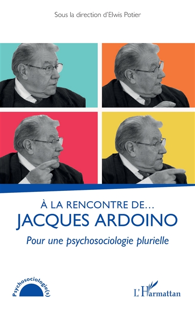 A la rencontre de Jacques Ardoino : pour une psychosociologie plurielle