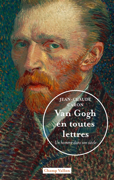 Van Gogh en toutes lettres : un homme dans son siècle - Jean-Claude Caron