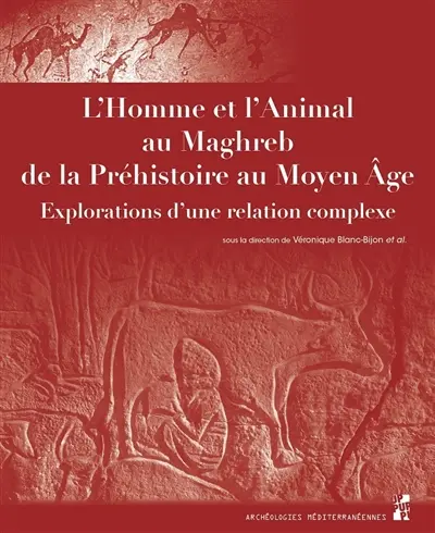 L'homme et l'animal au Maghreb, de la préhistoire au Moyen Age : explorations d'une relation complexe : actes du XIe Colloque international sur l'histoire et l'archéologie de l'Afrique du Nord, Marseille-Aix-en-Provence, 8-11 octobre 2014
