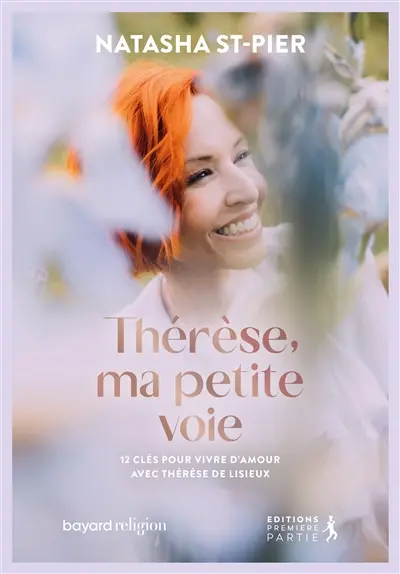 Thérèse, ma petite voie : 12 clés pour vivre d'amour avec Thérèse de Lisieux