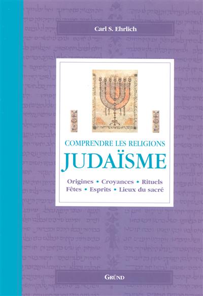 Judaïsme : origines, croyances, rituels, fêtes, esprits, lieux du sacré