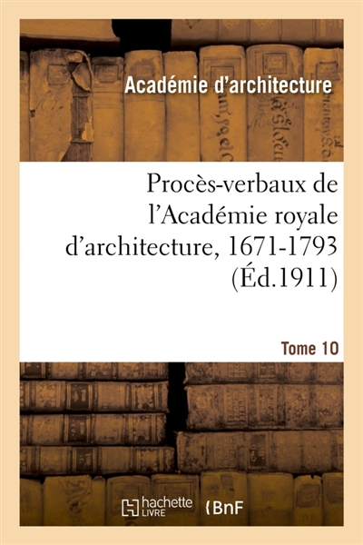 Procès-verbaux de l'Académie royale d'architecture, 1671-1793. Tome 10