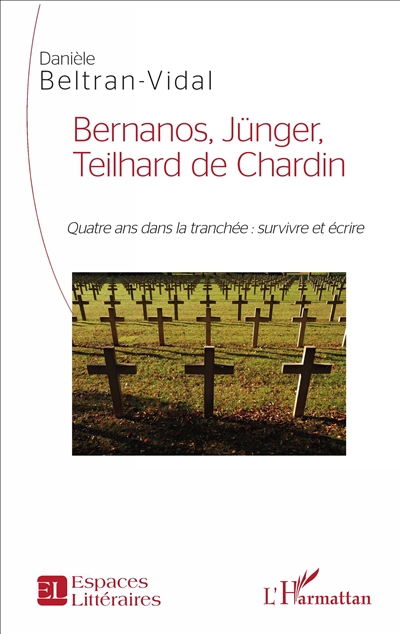 Bernanos, Jünger, Teilhard de Chardin : quatre ans dans la tranchée : survivre et écrire