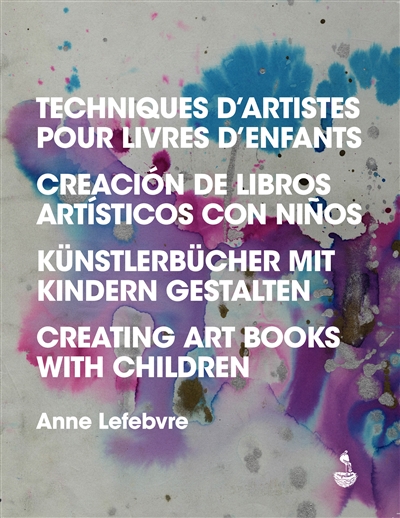 Techniques d'artistes pour livres d'enfants. Creacion de libros artisticos con ninos. Künstlerbücher mit Kindern Gestalten. Creating art books with children