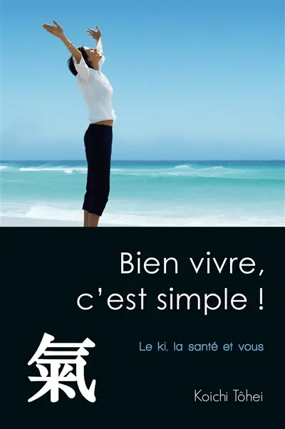 Bien vivre, c'est simple ! : le ki, la santé et vous