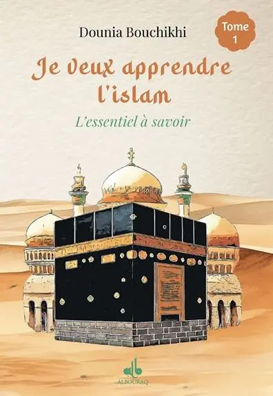 Je veux apprendre l'islam : l'essentiel à retenir. Vol. 1
