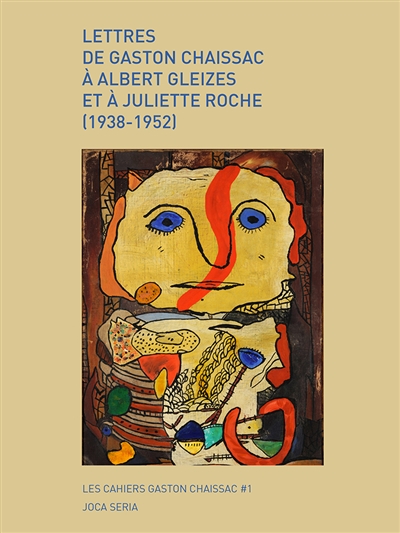 Lettres de Gaston Chaissac à Albert Gleizes et à Juliette Roche (1938-1952)