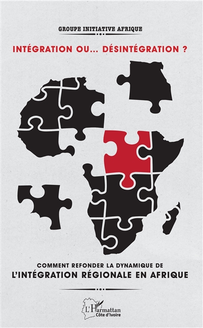 Intégration ou... désintégration ? : comment refonder la dynamique de l'intégration régionale en Afrique. Integration or... disintegration ? : how to rebuild the dynamics of regional integration in Africa
