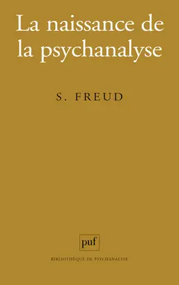 La naissance de la psychanalyse : lettres à Wilhelm Fliess, notes et plans (1887-1902) publiés par Marie Bonaparte, Anna Freud, Ernst Kris