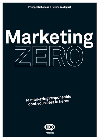 Marketing zéro : le marketing responsable dont vous êtes le héros