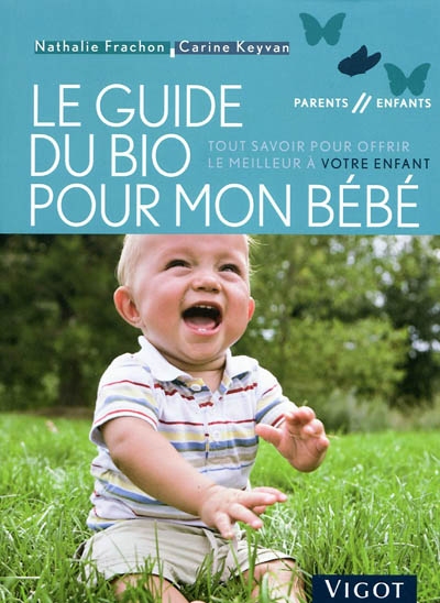 Le guide du bio pour mon bébé : tout savoir pour offrir le meilleur à votre enfant
