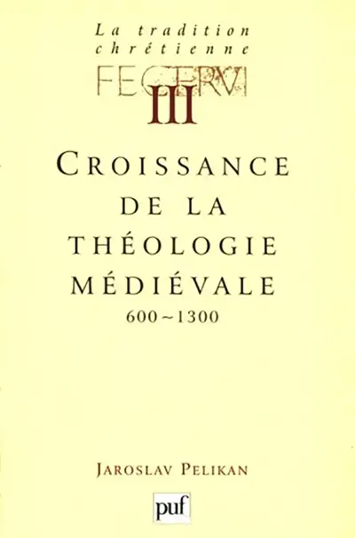 La tradition chrétienne : histoire du développement de la doctrine. Vol. 3. Croissance de la théologie médiévale : 600-1300