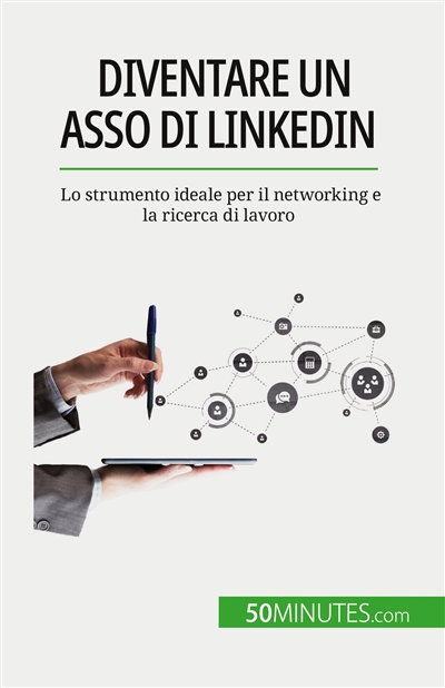 Diventare un asso di LinkedIn : Lo strumento ideale per il networking e la ricerca di lavoro