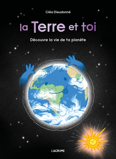 La Terre et toi : découvre la vie de ta planète