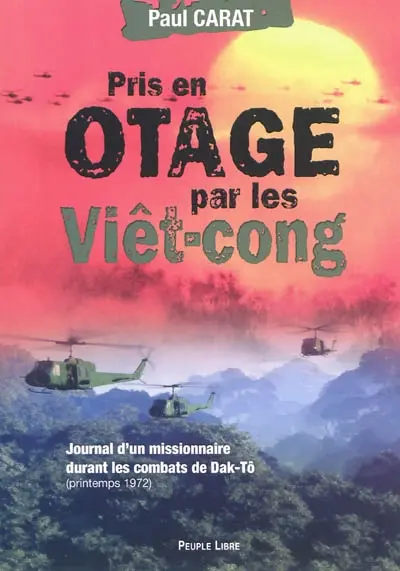 Pris en otage par les Viet-cong : journal de captivité d'un missionnaire durant les combats de Dak-Tô : extraits du carnet de note de l'année 1972 de Paul Carat, prêtre des Missions étrangères de Paris