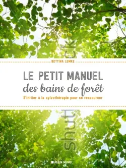 Le petit livre des bains de forêt : s'initier à la sylvothérapie pour se ressourcer