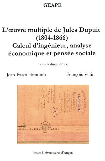 L'oeuvre multiple de Jules Dupuit : 1804-1866 : calcul d'ingénieur, analyse économique et pensée sociale