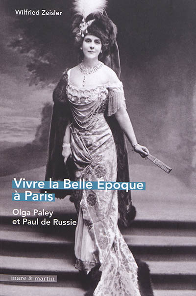 Vivre la Belle Epoque à Paris : Olga Paley et Paul de Russie