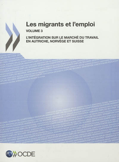 Les migrants et l'emploi. Vol. 3. L'intégration sur le marché du travail en Autriche, Norvège et Suisse