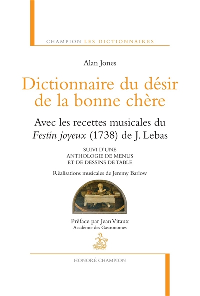 Dictionnaire du désir de la bonne chère : avec les recettes musicales du Festin joyeux (1738) de J. Lebas. Anthologie de menus et de dessins de table