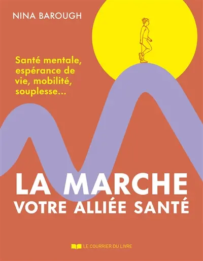 La marche, votre alliée santé : santé mentale, espérance de vie, mobilité, souplesse... La marche, votre alliée santé : santé mentale, espérance de vie, mobilité, souplesse...