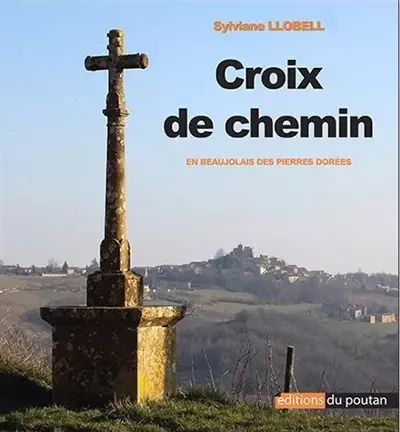 Croix de chemin : en Beaujolais des Pierres dorées
