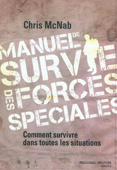 Manuel de survie des forces spéciales : comment survivre dans toutes les situations