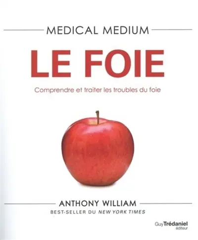 Medical medium. Le foie : comprendre et traiter les troubles du foie