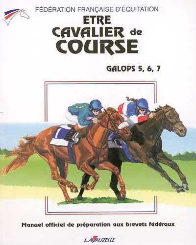 Etre cavalier de course : galops 5, 6, 7 : manuel officiel de préparation aux brevets fédéraux de course plate de galop