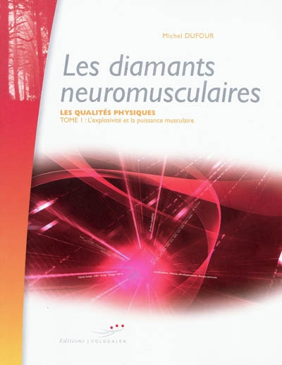Les qualités physiques. Vol. 1. Les diamants neuromusculaires : l'explosivité et la puissance musculaire